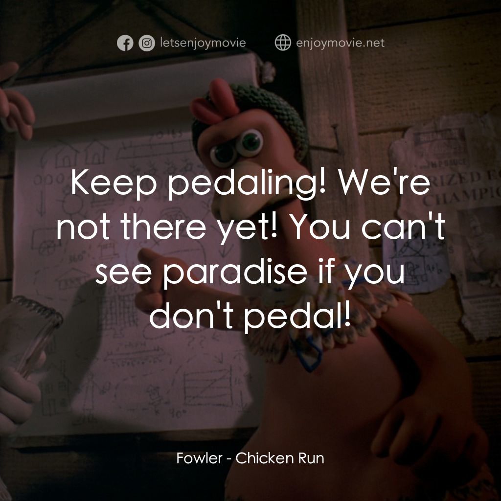 落跑雞!電影對白：Fowler: Keep pedaling! We're not there yet! You can't see paradise if you don't p