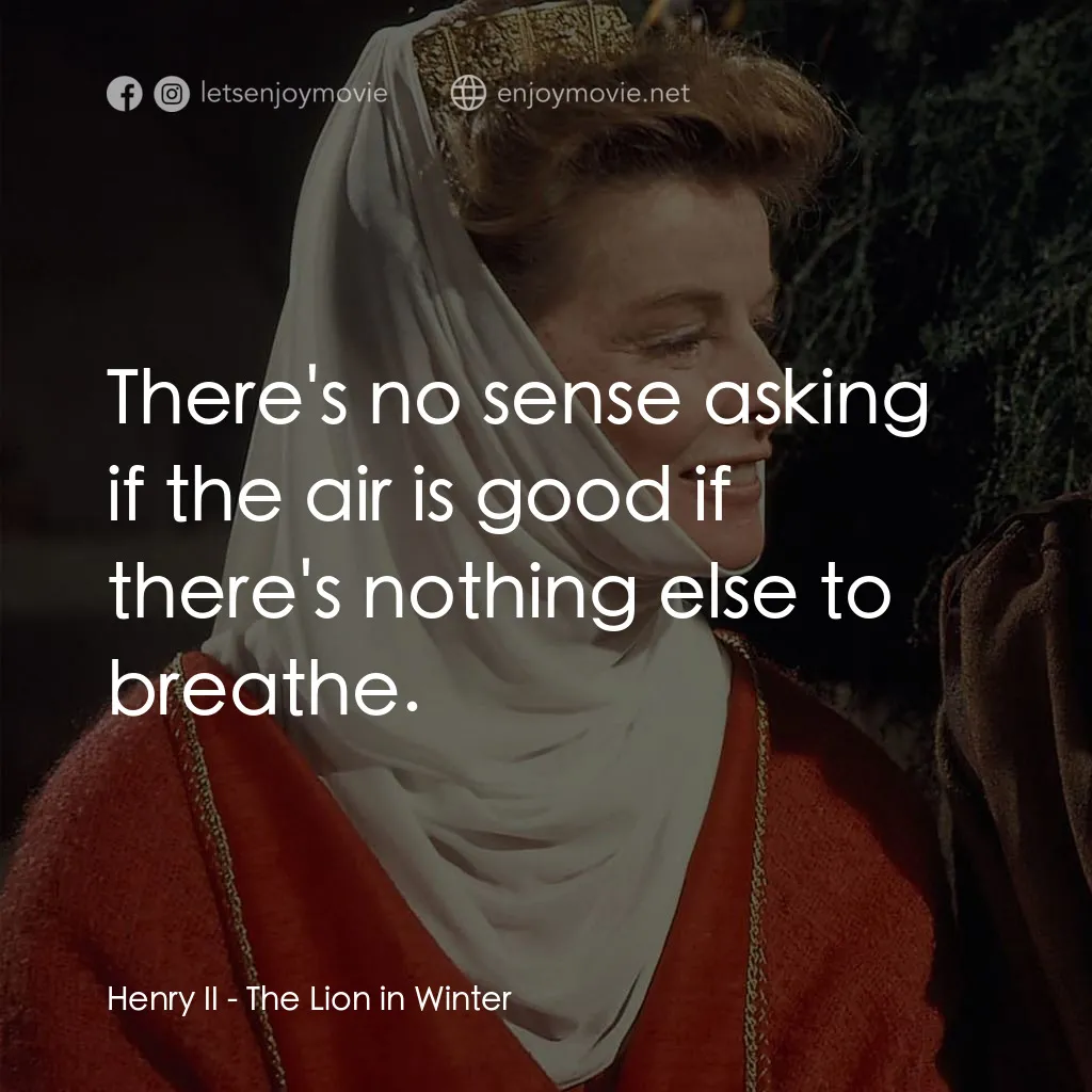 冬之獅電影對白：Henry II: There's no sense asking if the air is good if there's nothing else to b