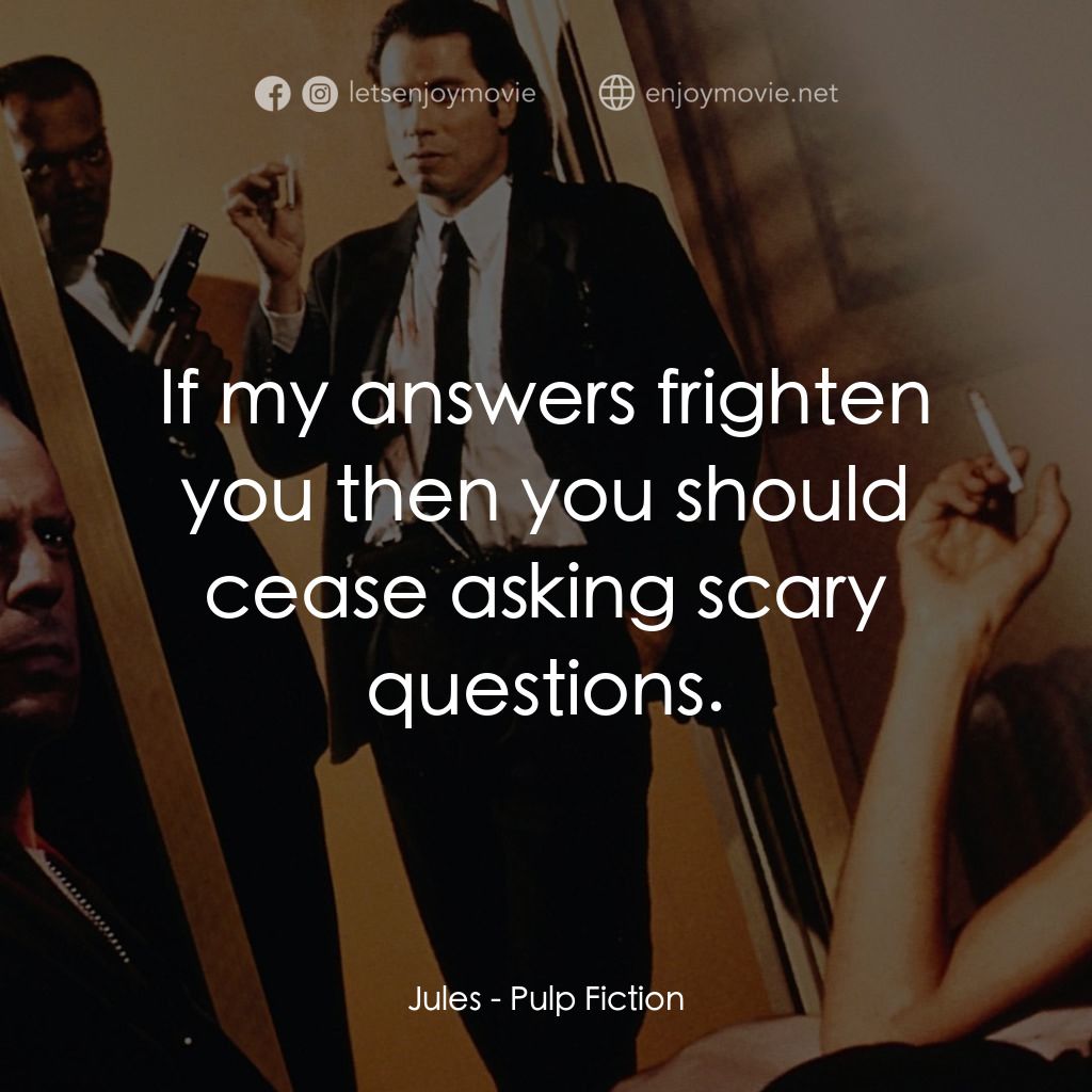 危險人物經典對白：Jules: If my answers frighten you then you should cease asking scary questions.