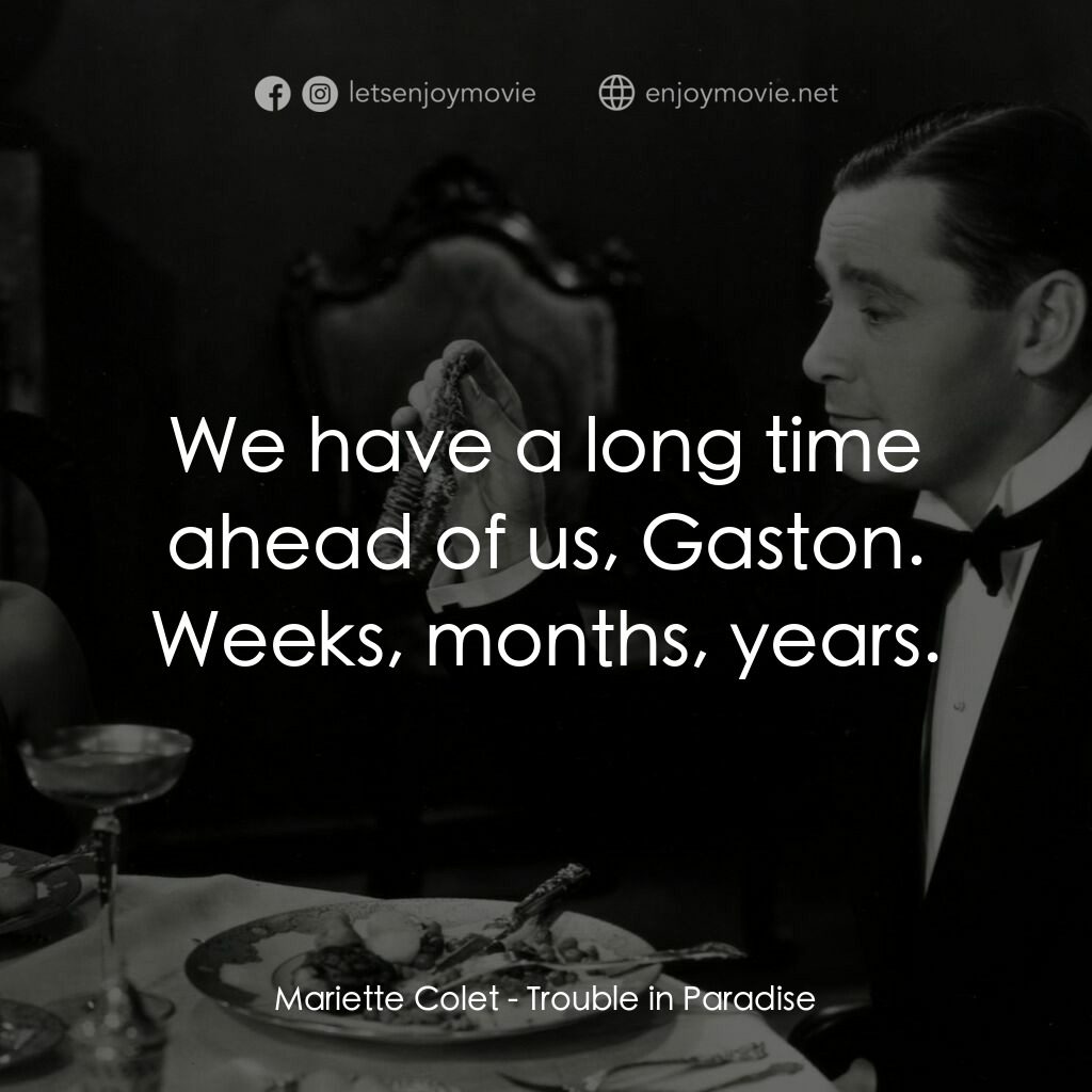 天堂艷史電影對白：Mariette Colet:  We have a long time ahead of us, Gaston. Weeks, months, years.