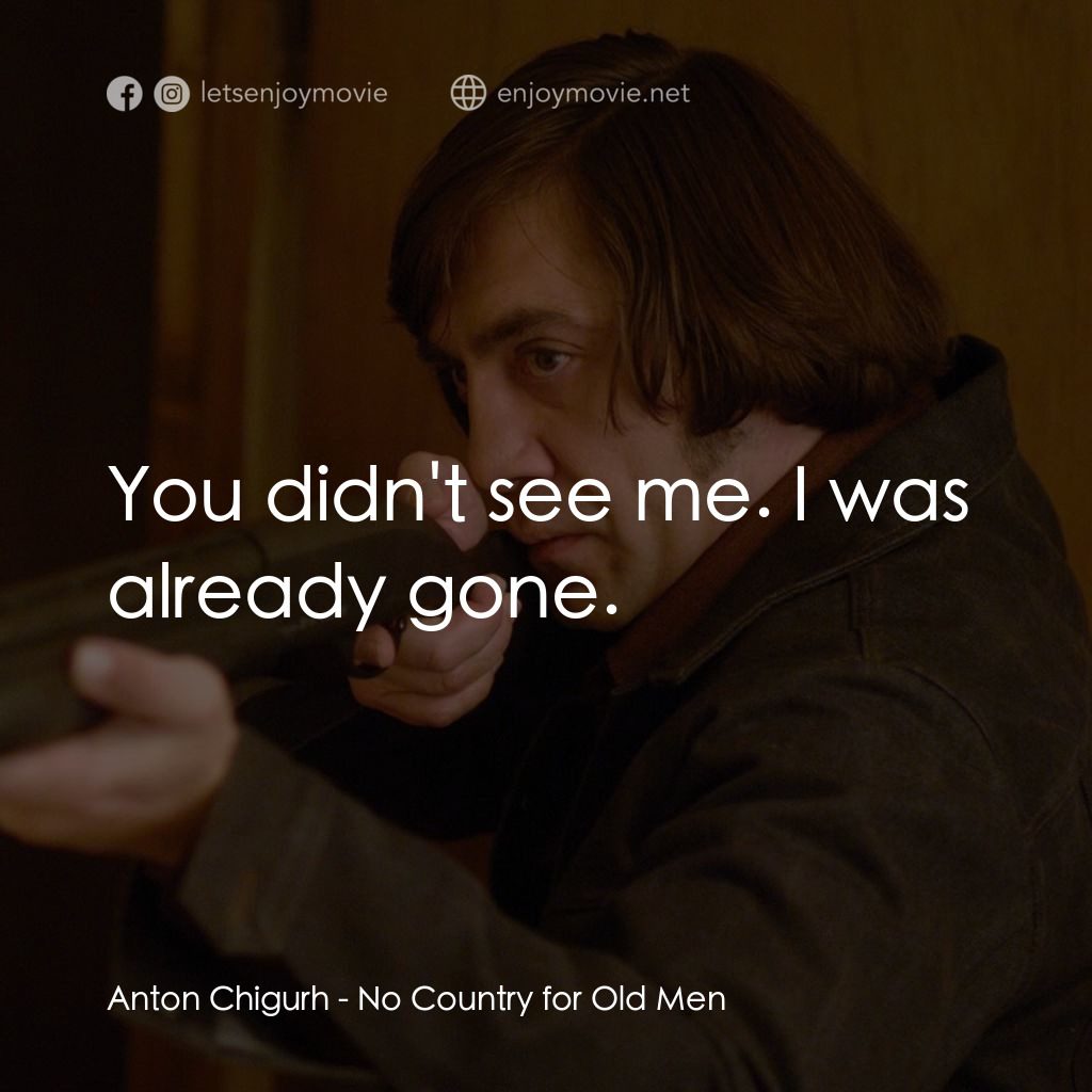 二百萬奪命奇案電影對白：Anton Chigurh: You didn't see me. I was already gone.