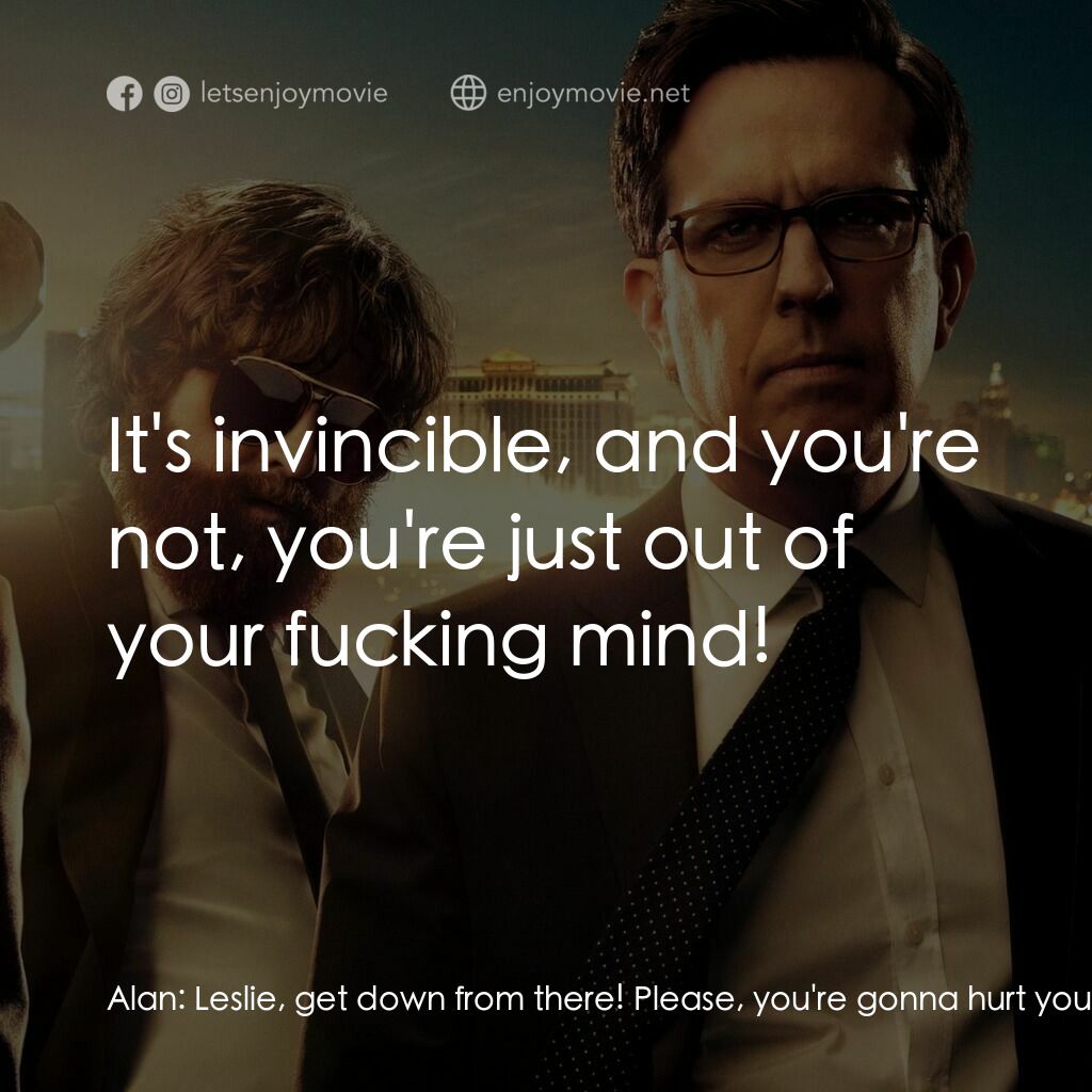 醉後大丈夫 3電影對白：Alan:  Leslie, get down from there! Please, you're gonna hurt yourself! Mr. Chow: