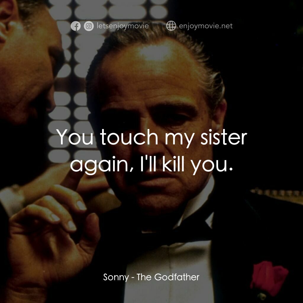 教父電影對白：Sonny:  You touch my sister again, I'll kill you.