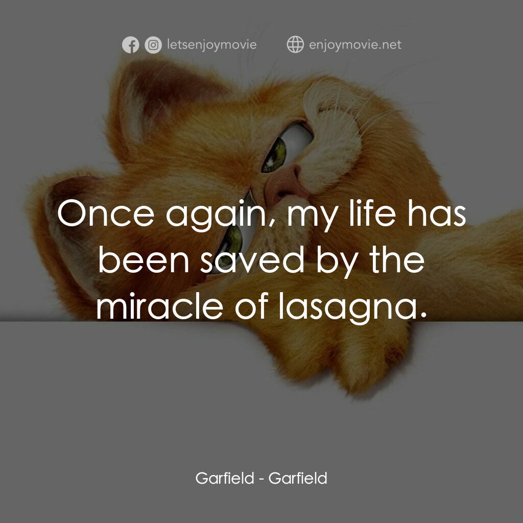 加菲貓電影對白：Garfield:  Once again, my life has been saved by the miracle of lasagna.