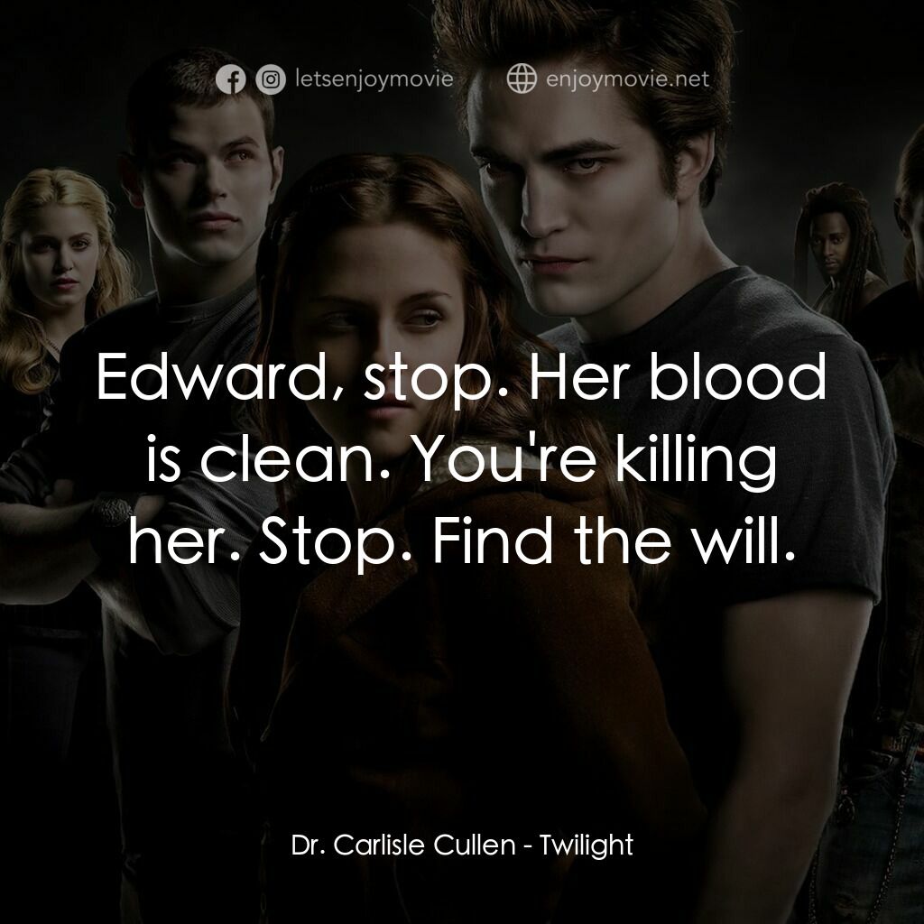 暮光之城：無懼的愛電影對白：Dr. Carlisle Cullen:  Edward, stop. Her blood is clean. You're killing her. Stop.