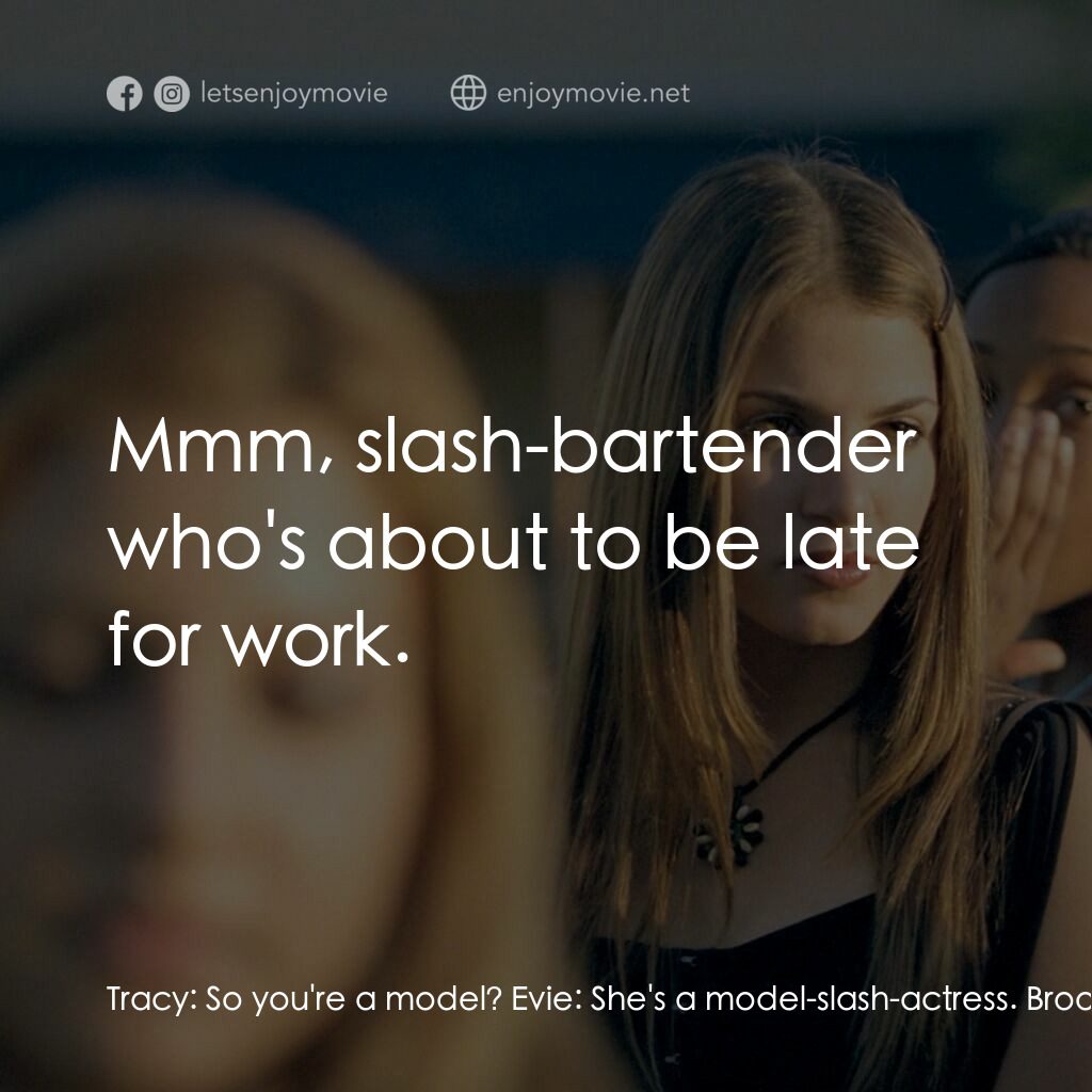愛不回家電影對白：Tracy:  So you're a model? Evie:  She's a model-slash-actress. Brooke:  Mmm, slas