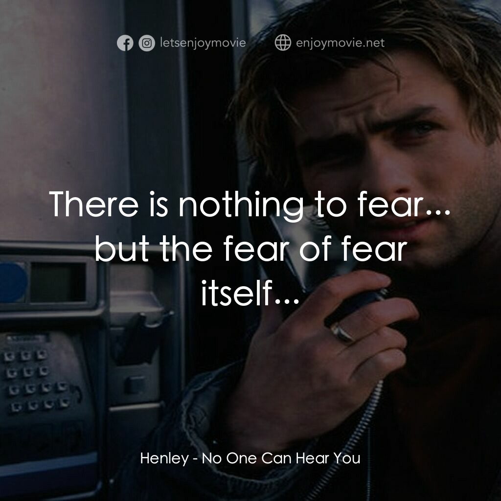 無人諦聽電影對白：Henley:  There is nothing to fear... but the fear of fear itself...