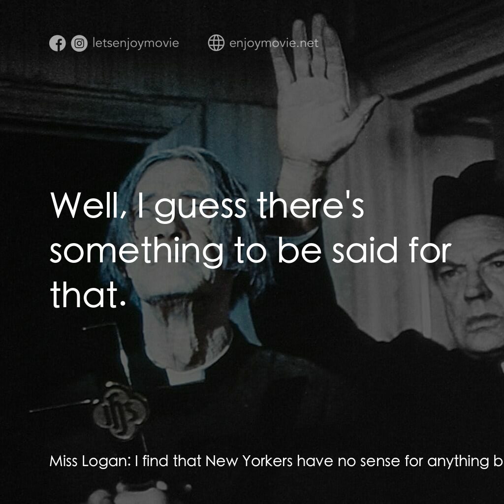 鬼屋奇談電影對白：Miss Logan:  I find that New Yorkers have no sense for anything but sex and money