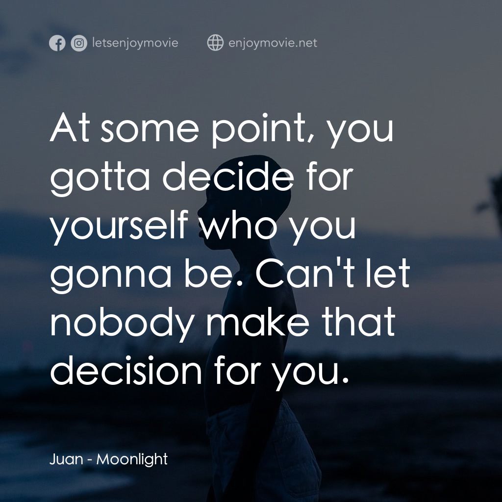 月亮喜歡藍電影對白：Juan: At some point, you gotta decide for yourself who you gonna be. Can't let no