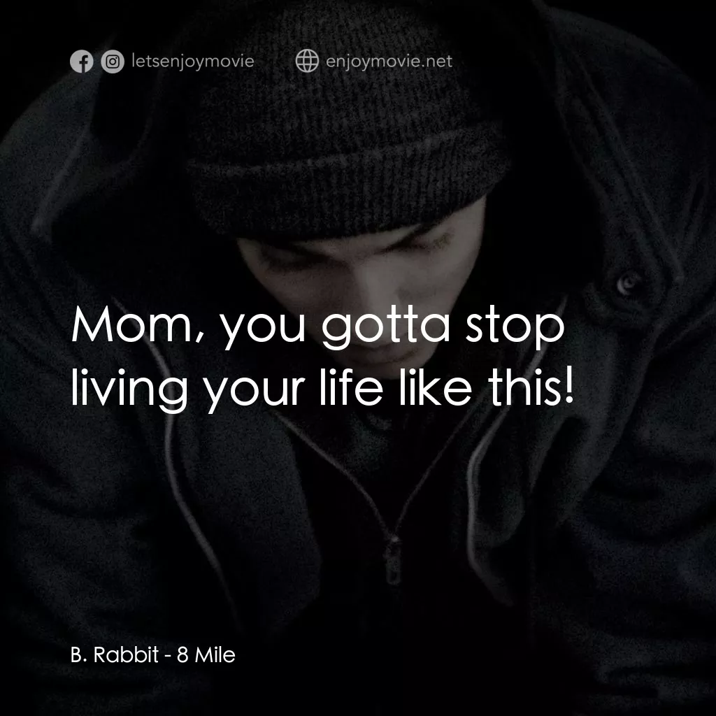 8里公路電影對白：B. Rabbit: Mom, you gotta stop living your life like this!