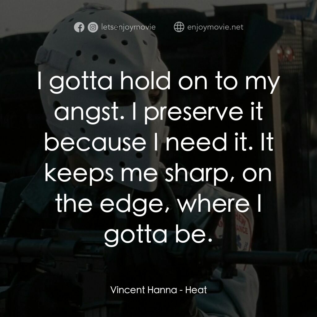 烈火悍將電影對白：Vincent Hanna:  I gotta hold on to my angst. I preserve it because I need it. It 