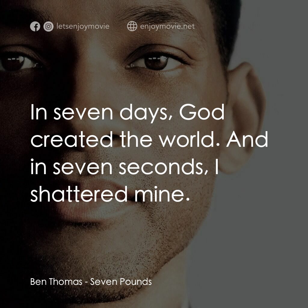 七生有幸電影對白：Ben Thomas:  In seven days, God created the world. And in seven seconds, I shatte