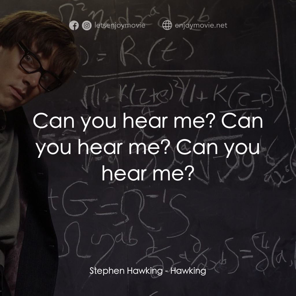 霍金傳電影對白：Stephen Hawking: Can you hear me? Can you hear me? Can you hear me?