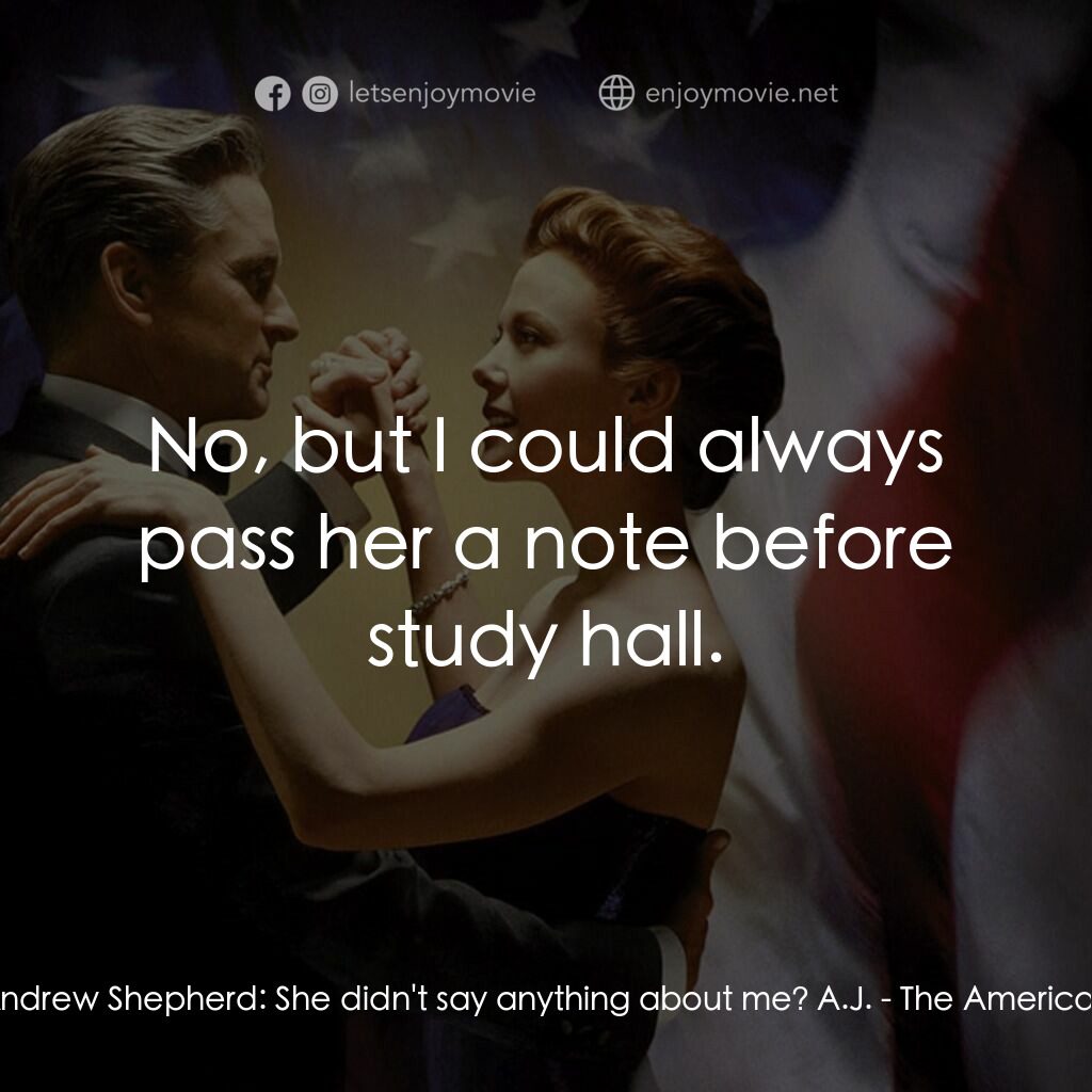 白宮夜未眠電影對白：President Andrew Shepherd:  She didn't say anything about me? A.J.:  No, but I co