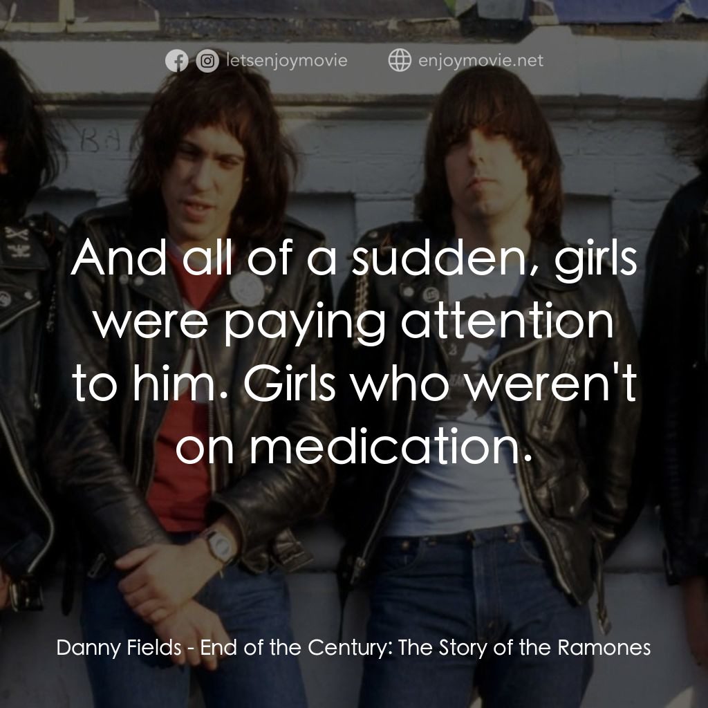 《世紀之末：雷蒙斯的故事》經典台詞：Danny Fields: And all of a sudden, girls were payi ...