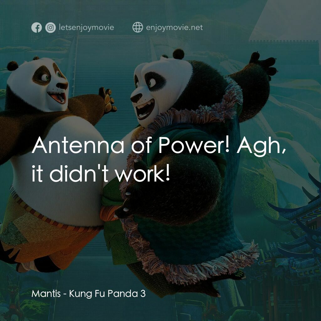 功夫熊貓 3電影對白：Mantis:  Antenna of Power! Agh, it didn't work!