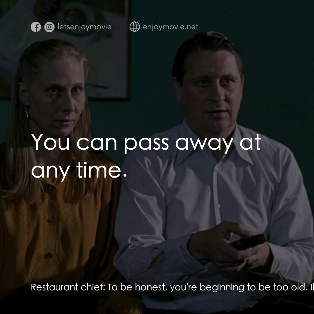 流雲電影對白：Restaurant chief:  To be honest, you're beginning to be too old. Ilona:  I'm 36. 