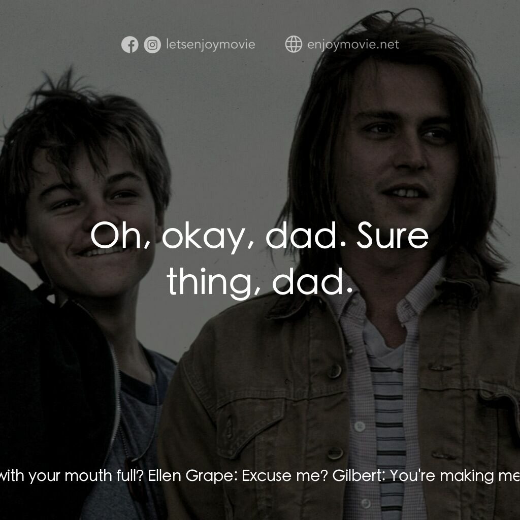 不一樣的天空 電影對白：Gilbert:  Ellen? Ellen? Ellen Grape:  What? Gilbert:  Could you not talk with you