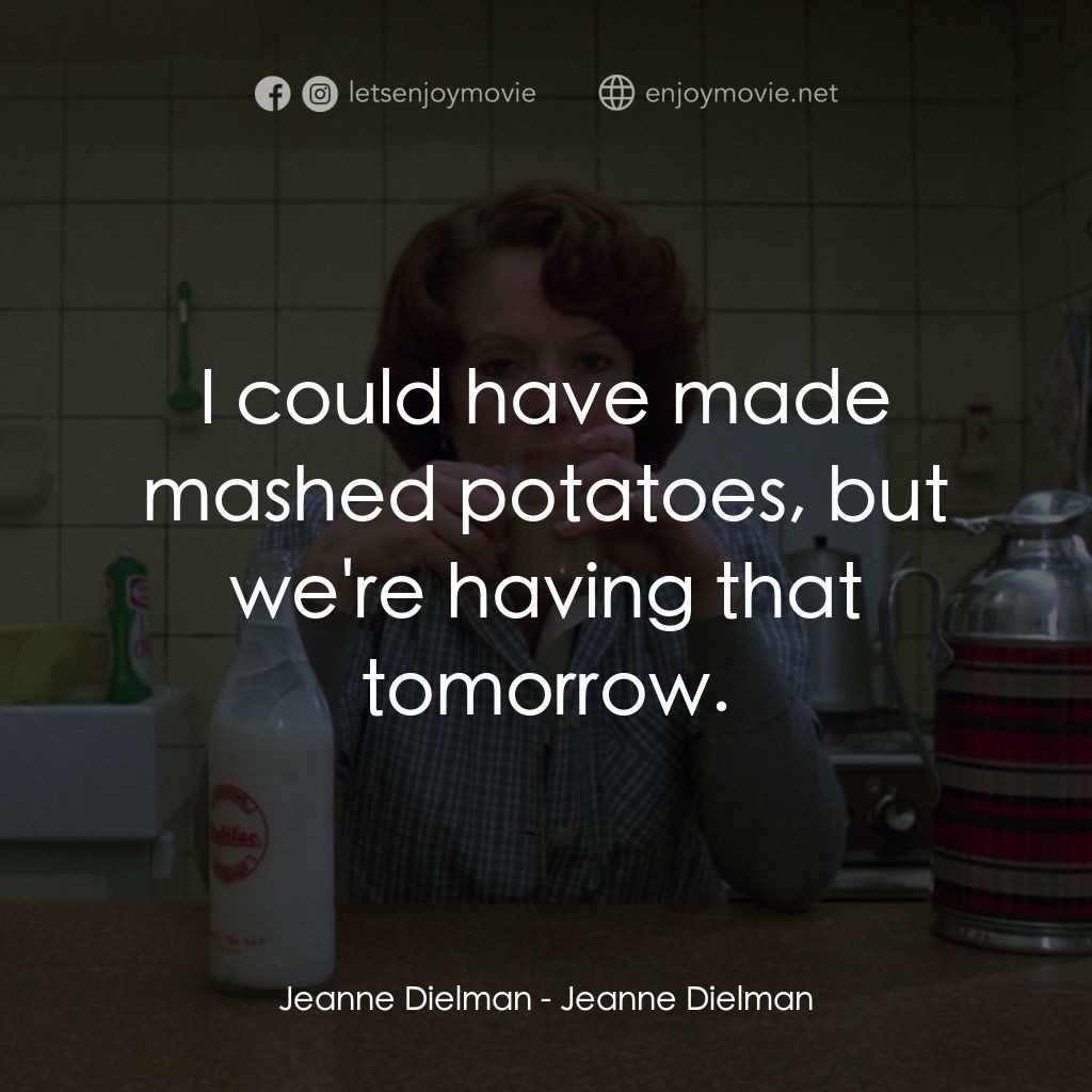 珍妮廸勞曼電影對白：Jeanne Dielman: I could have made mashed potatoes, but we're having that tomorrow