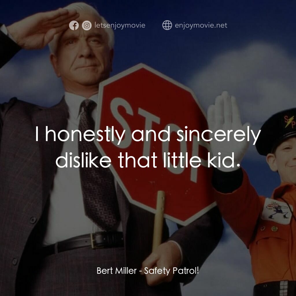 Safety Patrol!電影對白：Bert Miller:  I honestly and sincerely dislike that little kid.