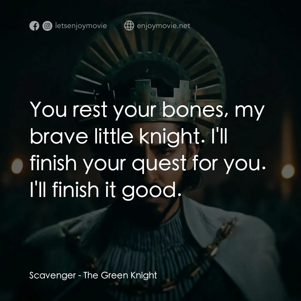 綠騎士電影對白：Scavenger:  You rest your bones, my brave little knight. I'll finish your quest f
