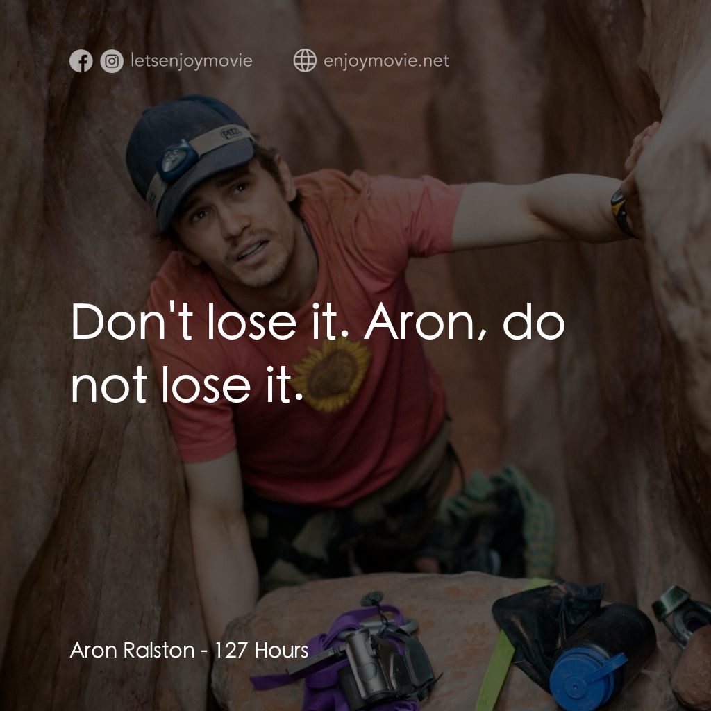 127小時電影對白：Aron Ralston: Don't lose it. Aron, do not lose it.