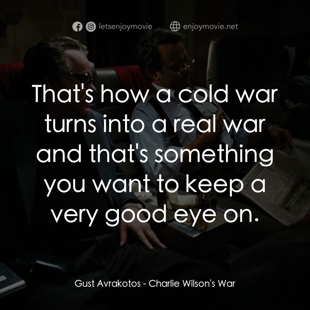 蓋世奇才電影對白：Gust Avrakotos: That's how a cold war turns into a real war and that's something 