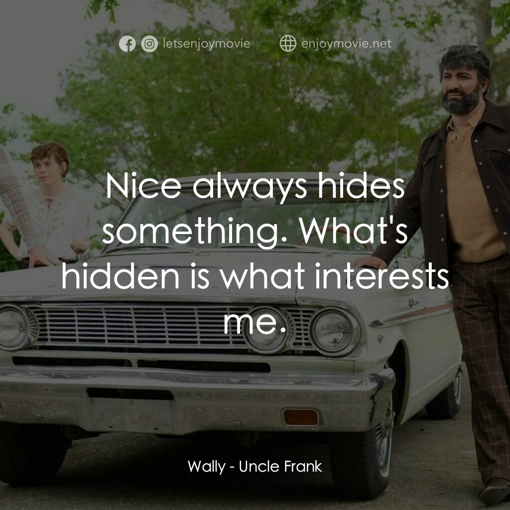 伯伯的情人電影對白：Wally:  Nice always hides something. What's hidden is what interests me.