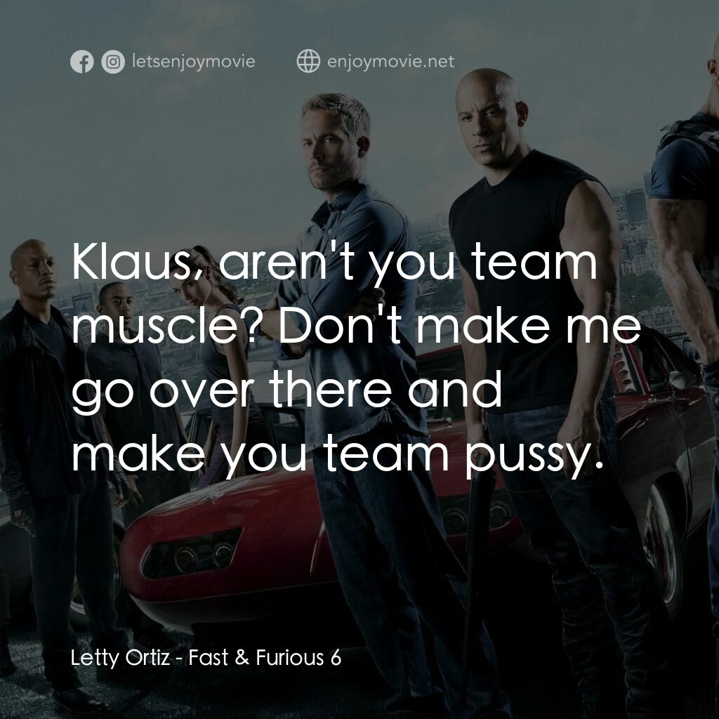 狂野時速6電影對白：Letty Ortiz:  Klaus, aren't you team muscle? Don't make me go over there and make