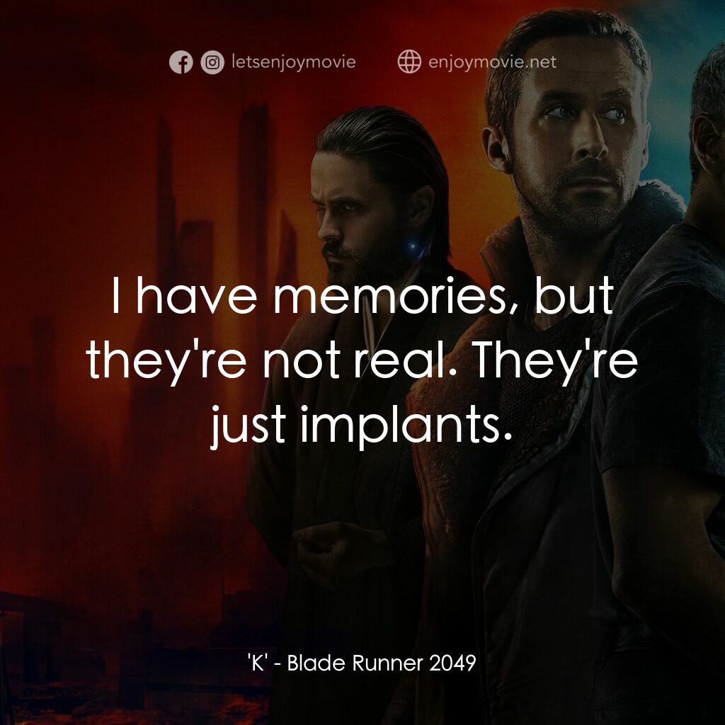 銀翼殺手2049電影對白：'K':  I have memories, but they're not real. They're just implants.