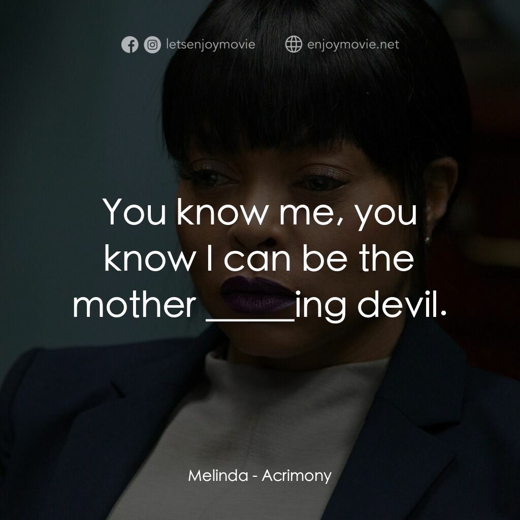 忍無可忍電影對白：Melinda:  You know me, you know I can be the mother _____ing devil.
