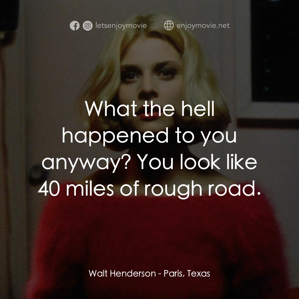 巴黎德州電影對白：Walt Henderson:  What the hell happened to you anyway? You look like 40 miles of 
