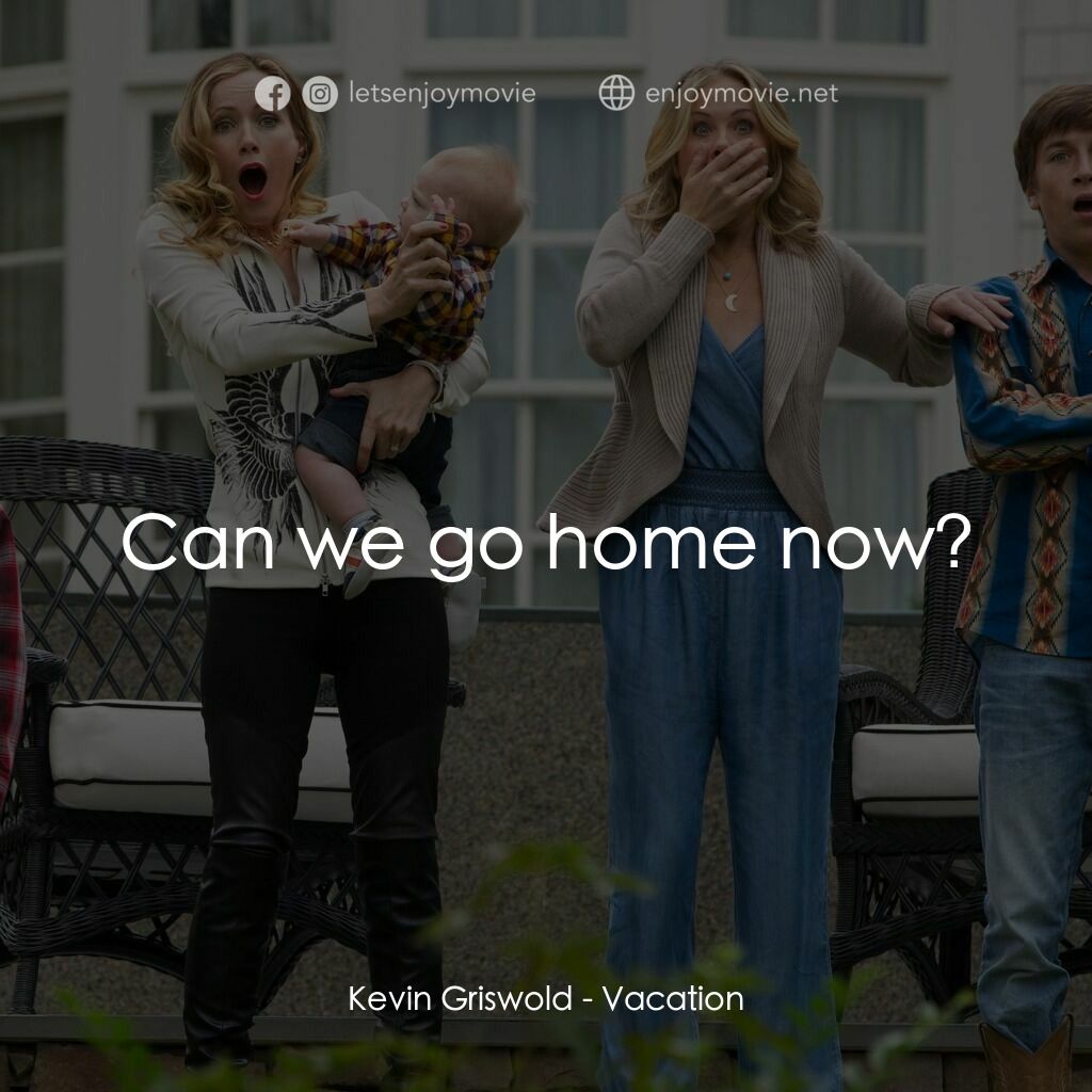 全家玩到趴電影對白：Kevin Griswold:  Can we go home now?