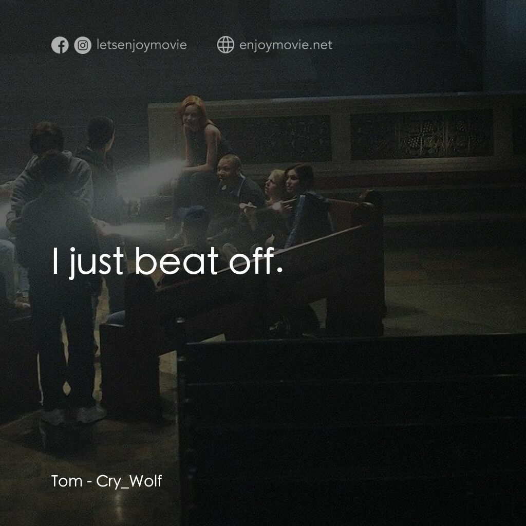 死亡留言電影對白：Tom:  I just beat off.