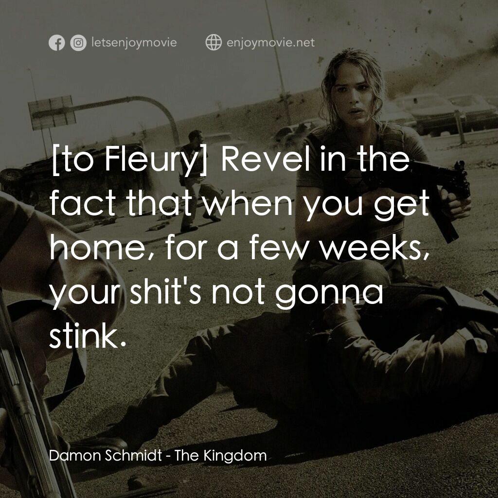 反恐戰場電影對白：Damon Schmidt:  Revel in the fact that when you get home, for a few weeks, your s