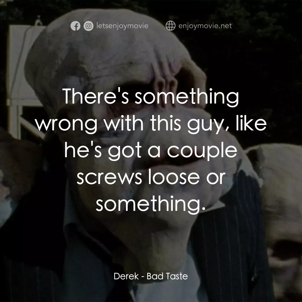 宇宙怪客電影對白：Derek:  There's something wrong with this guy, like he's got a couple screws loos
