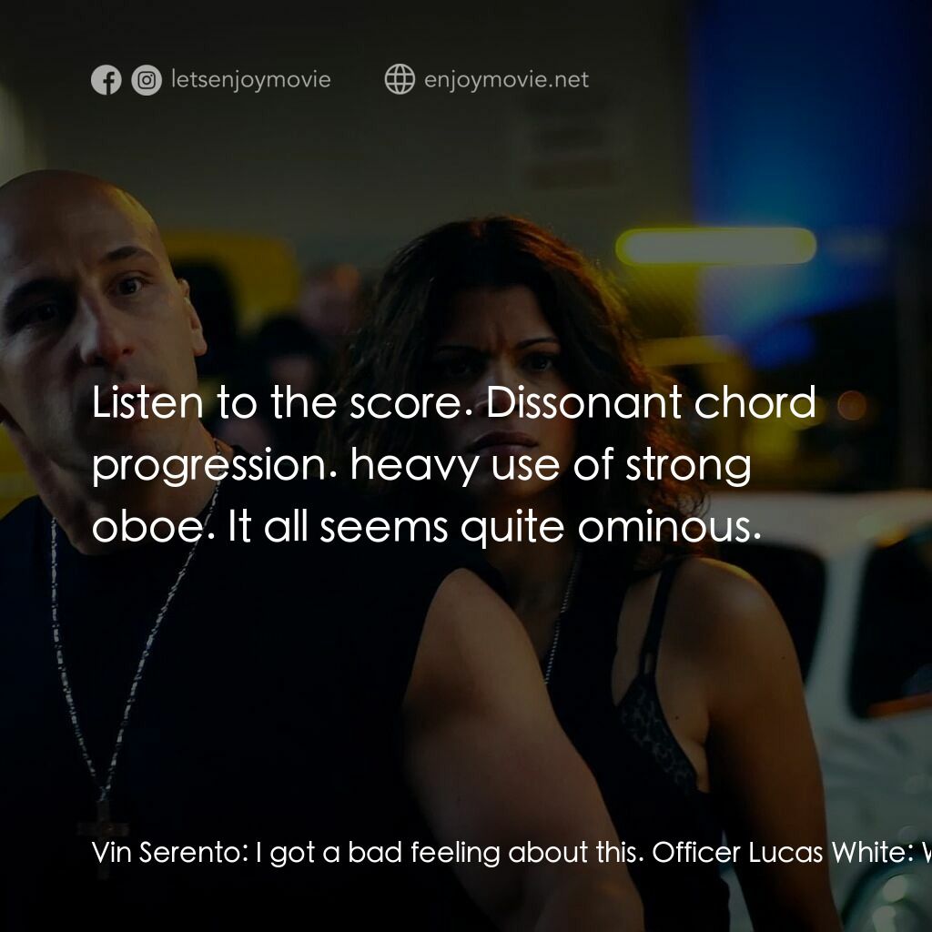 速度超越激情電影對白：Vin Serento:  I got a bad feeling about this. Officer Lucas White:  Why? Vin Sere