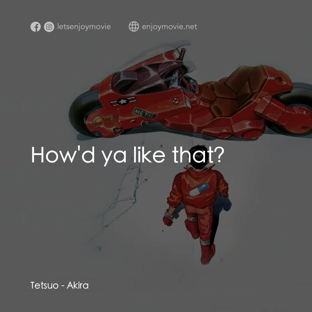 亞基拉電影對白：Tetsuo:  How'd ya like that?