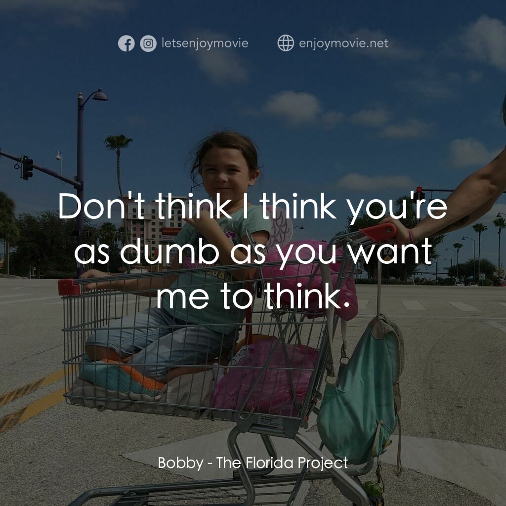 歡迎光臨夢幻樂園電影對白：Bobby:  Don't think I think you're as dumb as you want me to think.