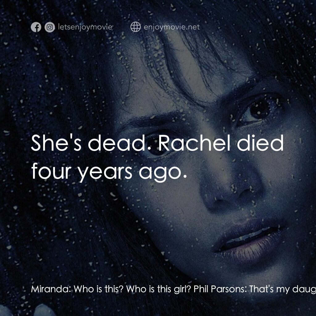 鬼影人電影對白：Miranda:  Who is this? Who is this girl? Phil Parsons:  That's my daughter, Rache