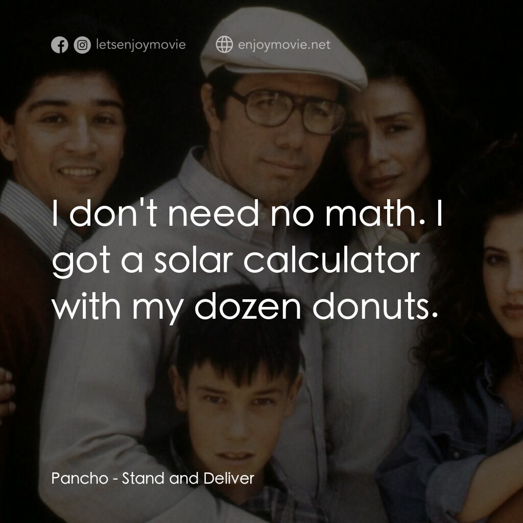 為人師表電影對白：Pancho:  I don't need no math. I got a solar calculator with my dozen donuts.