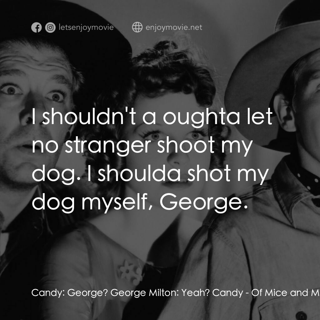 人鼠之間電影對白：Candy:  George? George Milton:  Yeah? Candy:  I shouldn't a oughta let no strange