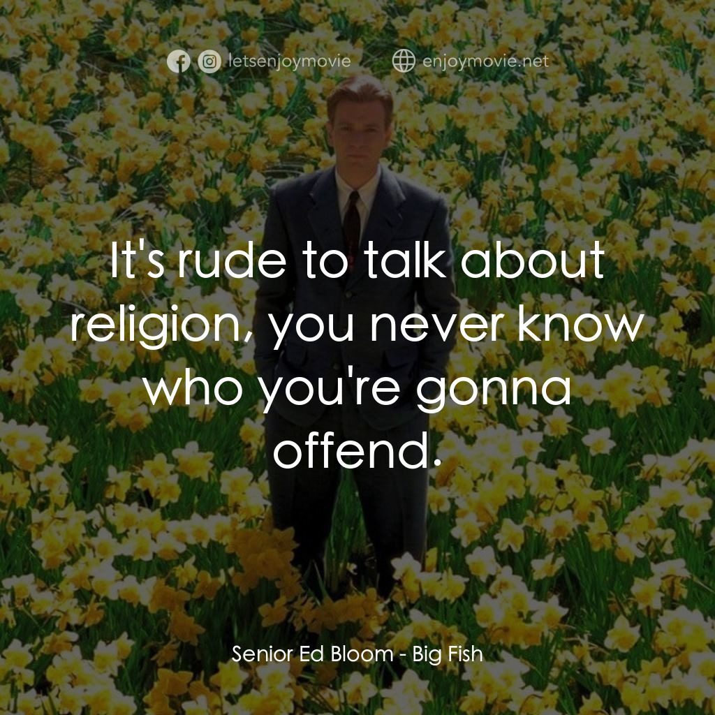 大智若魚電影對白：Senior Ed Bloom: It's rude to talk about religion, you never know who you're gonn