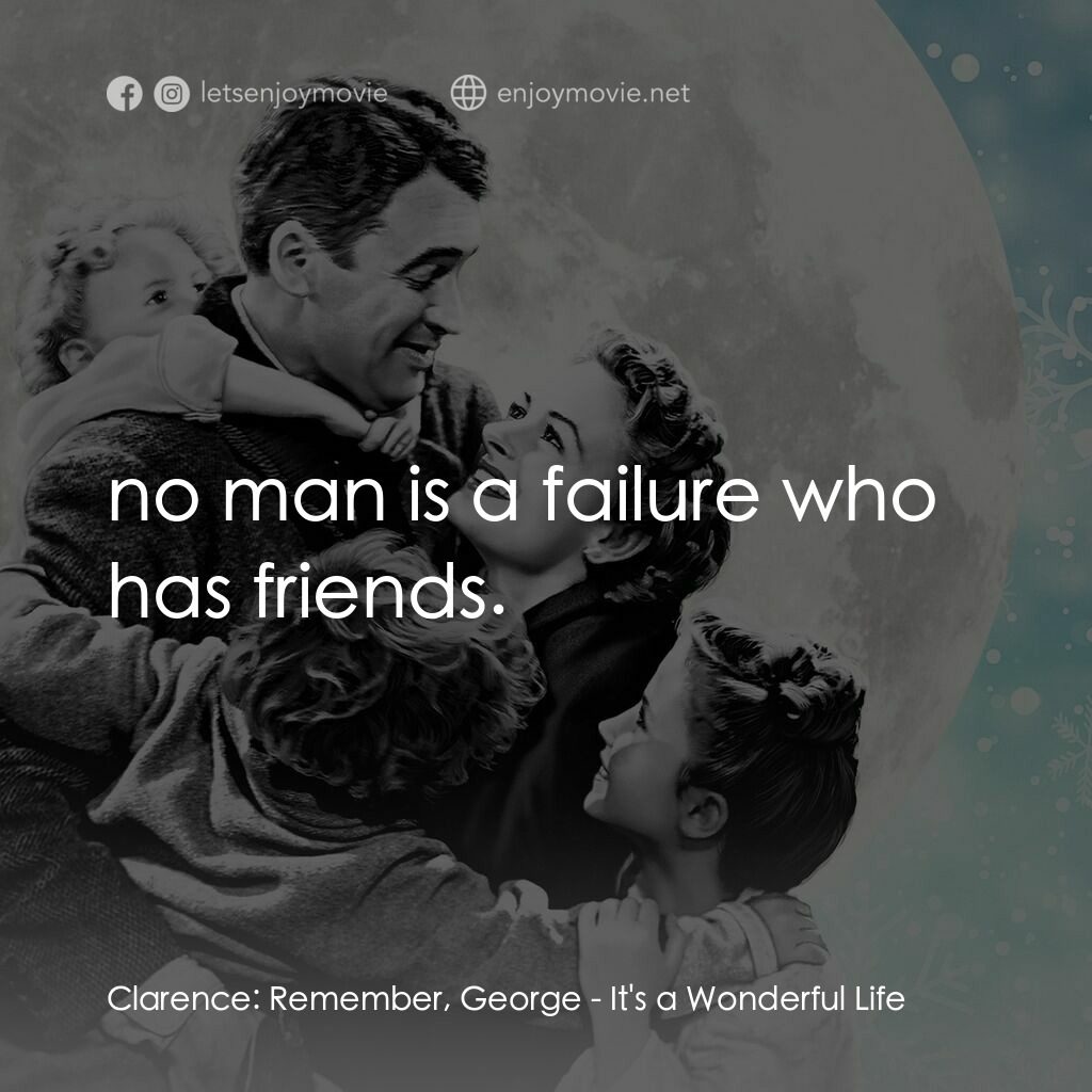 風雲人物電影對白：Clarence:  Remember, George:  no man is a failure who has friends.