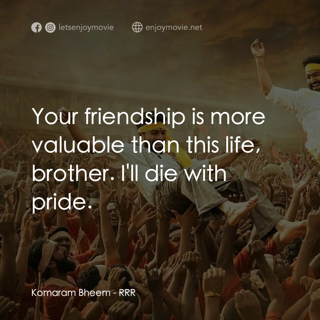 雙雄起義電影對白：Komaram Bheem:  Your friendship is more valuable than this life, brother. I'll di