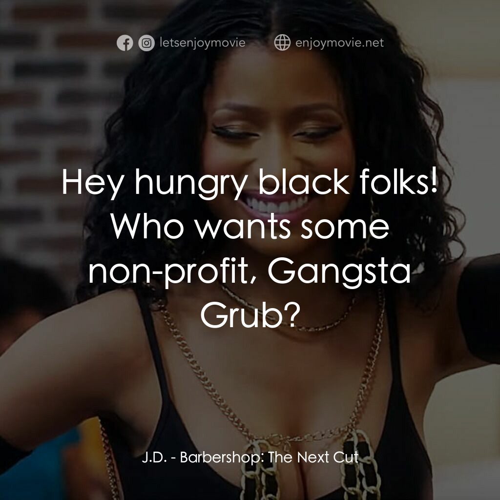哈啦大髮師3電影對白：J.D.:  Hey hungry black folks! Who wants some non-profit, Gangsta Grub?