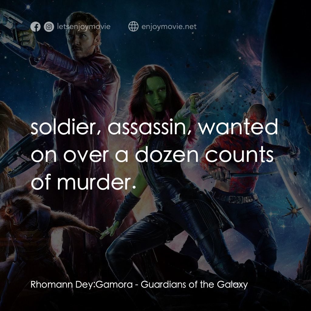 銀河守護隊電影對白：Rhomann Dey: Gamora:  soldier, assassin, wanted on over a dozen counts of murder.