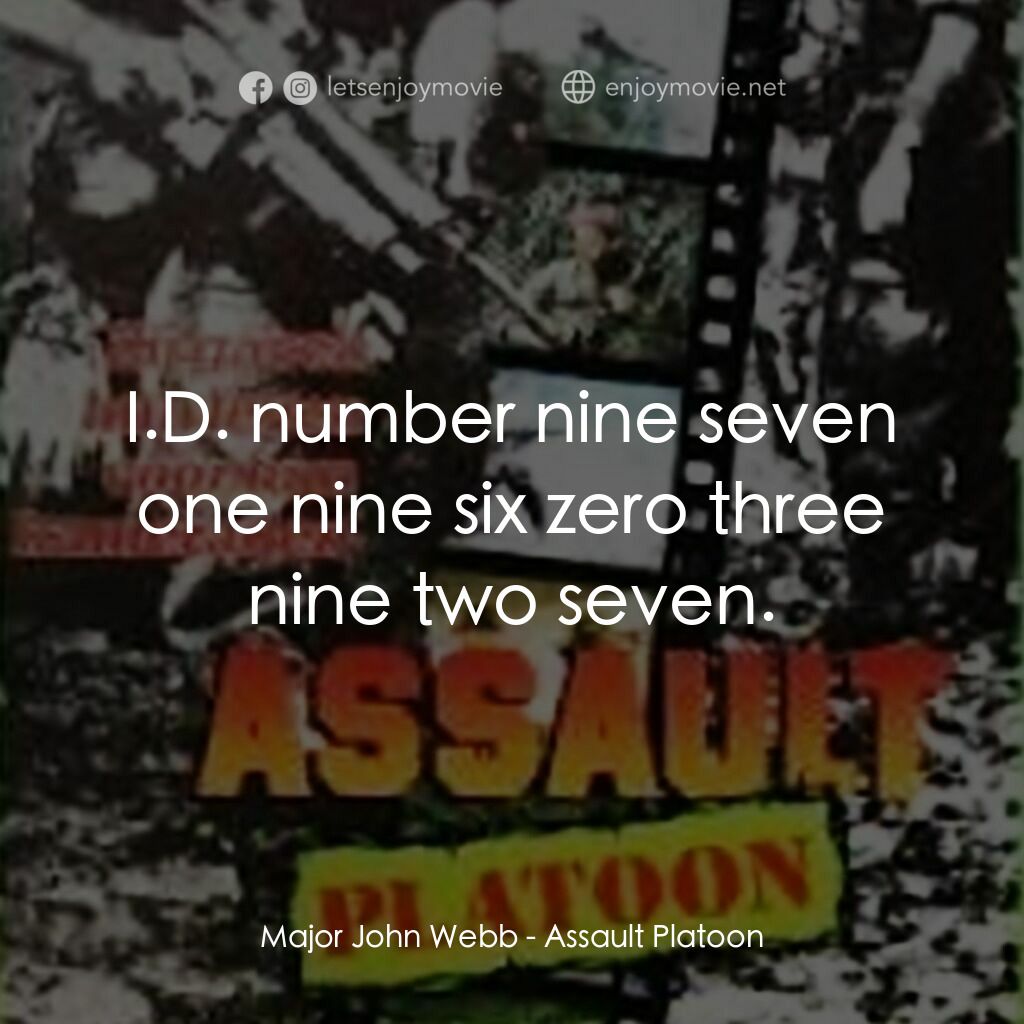 Assault Platoon電影對白：Major John Webb:  I.D. number nine seven one nine six zero three nine two seven.