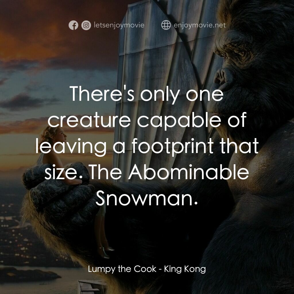 金剛電影對白：Lumpy the Cook:  There's only one creature capable of leaving a footprint that si