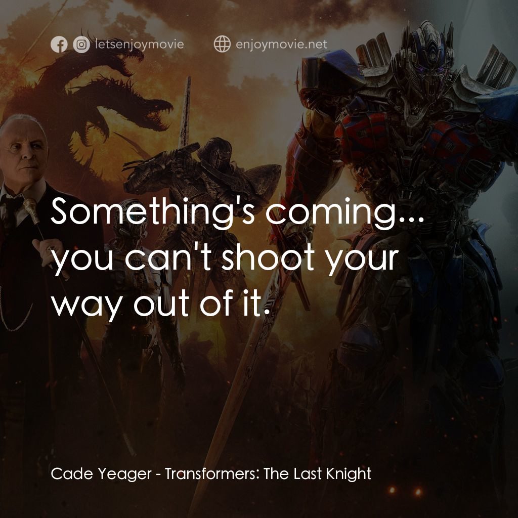 變形金剛：終極戰士電影對白：Cade Yeager: Something's coming... you can't shoot your way out of it.